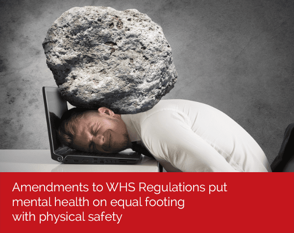 Amendments to WHS Regulations put mental health on equal footing with physical safety